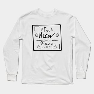 I'm nicer than my face look Long Sleeve T-Shirt